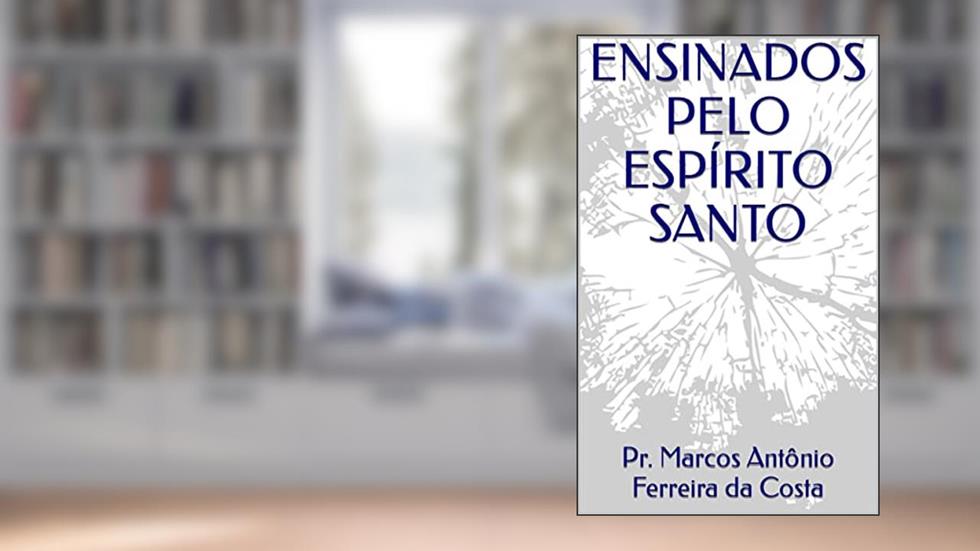 ENSINADOS PELO ESPÍRITO SANTO, do autor Pr. Marcos Antônio Ferreira da Costa