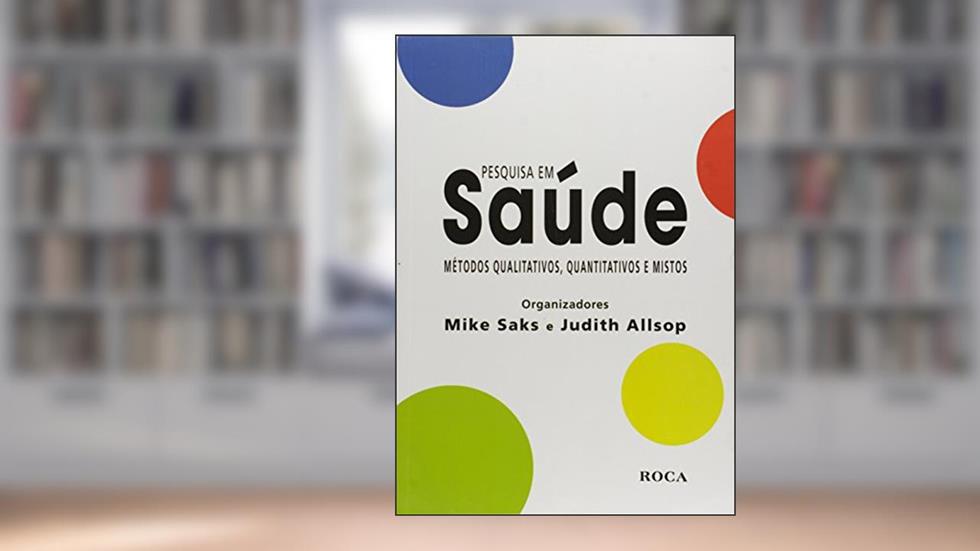 Pesquisa em Saúde - Métodos Qualitativos, Quantitativos e Mistos, do autor Judith Saks  Mike  Allsop