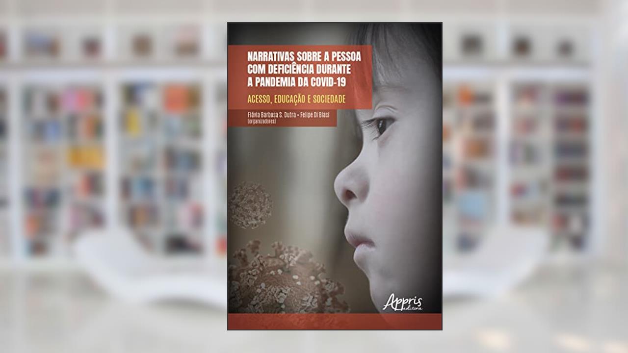 Narrativas sobre a pessoa com deficiência durante a pandemia da Covid-19: acesso, educação e sociedade, do autor Flávia Barbosa S. Dutra; Felipe Di Blasi