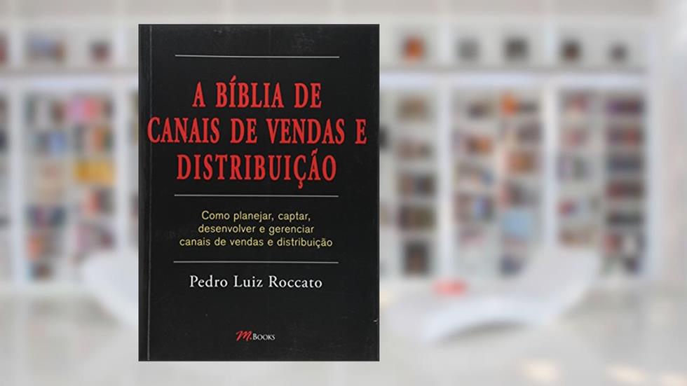 A Biblia De Canais De Vendas E Distribuicao, do autor Pedro Luiz Roccato
