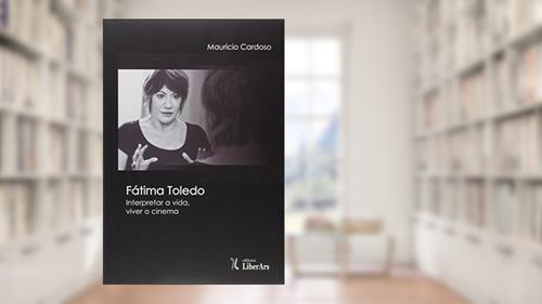 Capa de Fatima Toledo - Interpretar A Vida, Viver O Cinema, do autor Maurício Cardoso