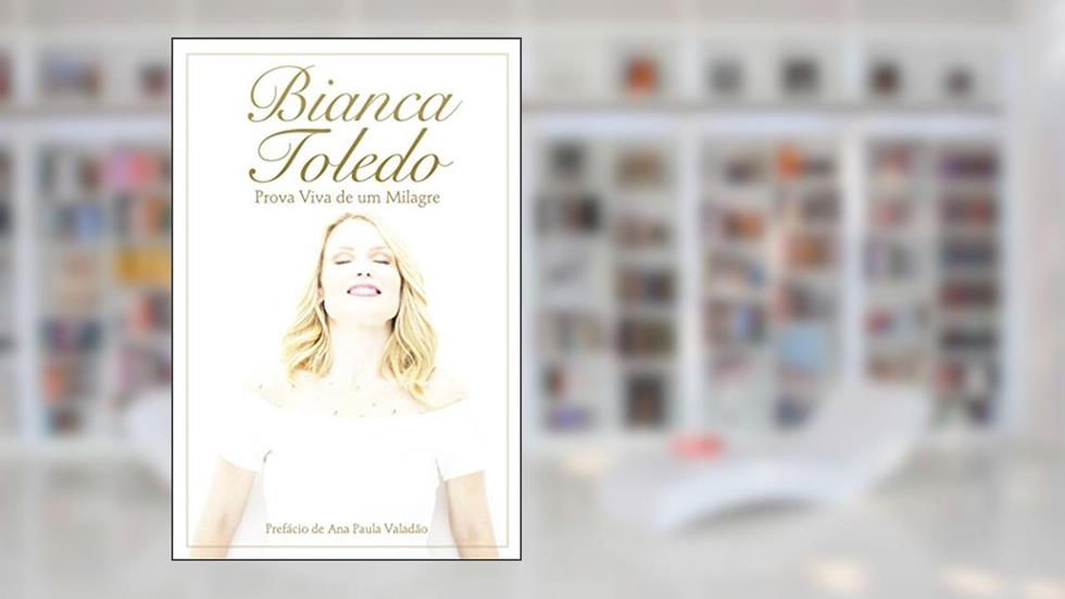 Bianca Toledo: Prova viva de um milagre, do autor Bianca Toledo