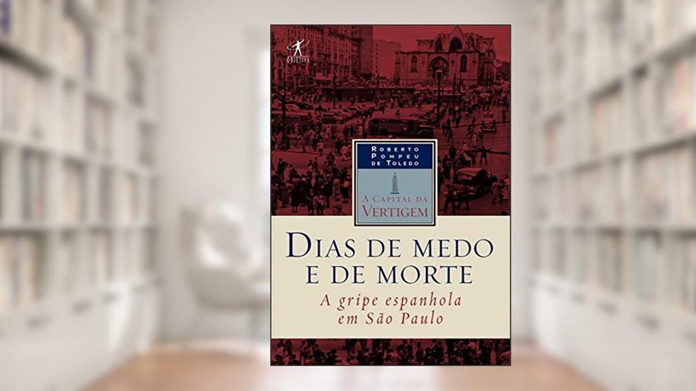Dias de medo e de morte: A gripe espanhola em São Paulo, do autor Roberto Pompeu de Toledo