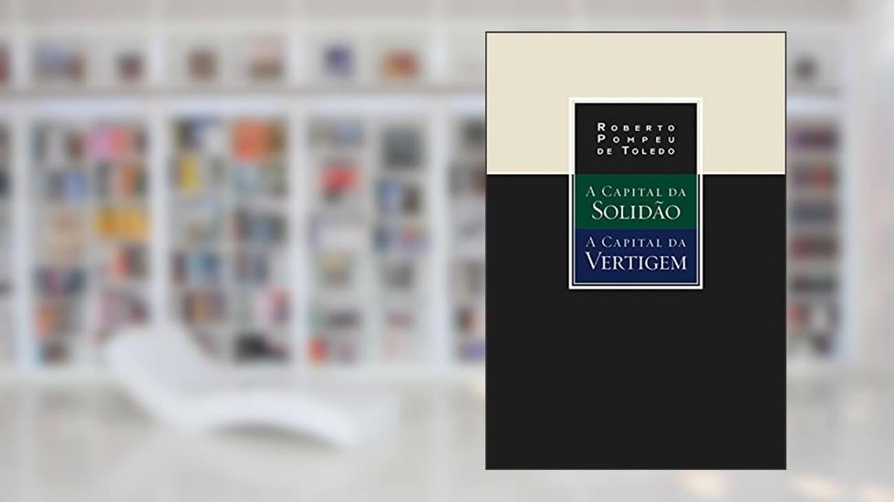 A capital da solidão e A capital da vertigem, do autor Roberto Pompeu de Toledo