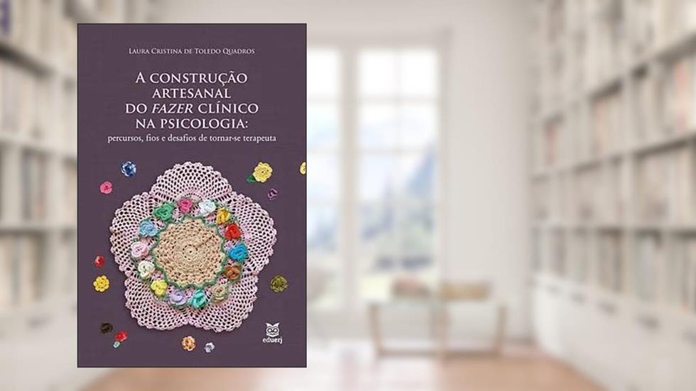 A CONSTRUÇÃO ARTESANAL DO FAZER CLÍNICO NA PSICOLOGIA, do autor Laura Cristina De Toledo