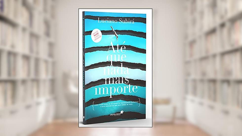 Até que nada mais importe: Como viver longe de um mundo de performances religiosas e mais próximo do que Deus espera de você., do autor Luciano Subirá