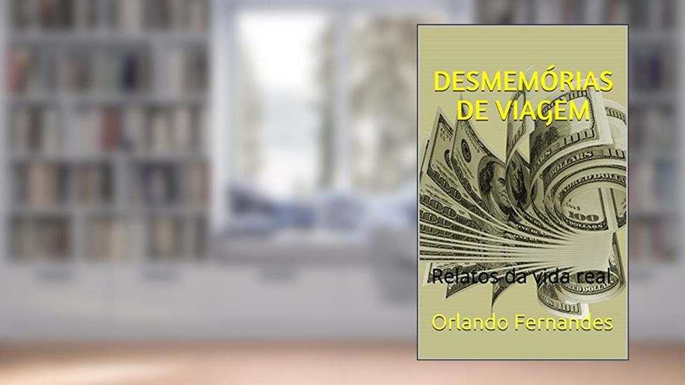 DESMEMÓRIAS DE VIAGEM: Relatos da vida real, do autor Orlando Fernandes