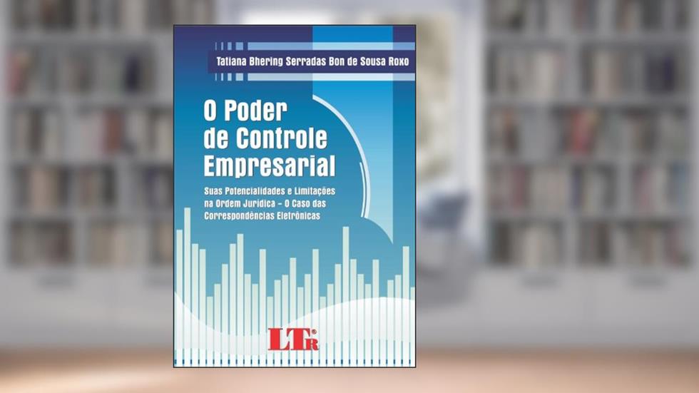 O Poder De Controle Empresarial: Suas Potencialidades E Limitações Na Ordem Jurídica: O Caso Das Correspondências Eletrônicas, do autor Tatiana Bhering Serradas Bon de Sousa Roxo