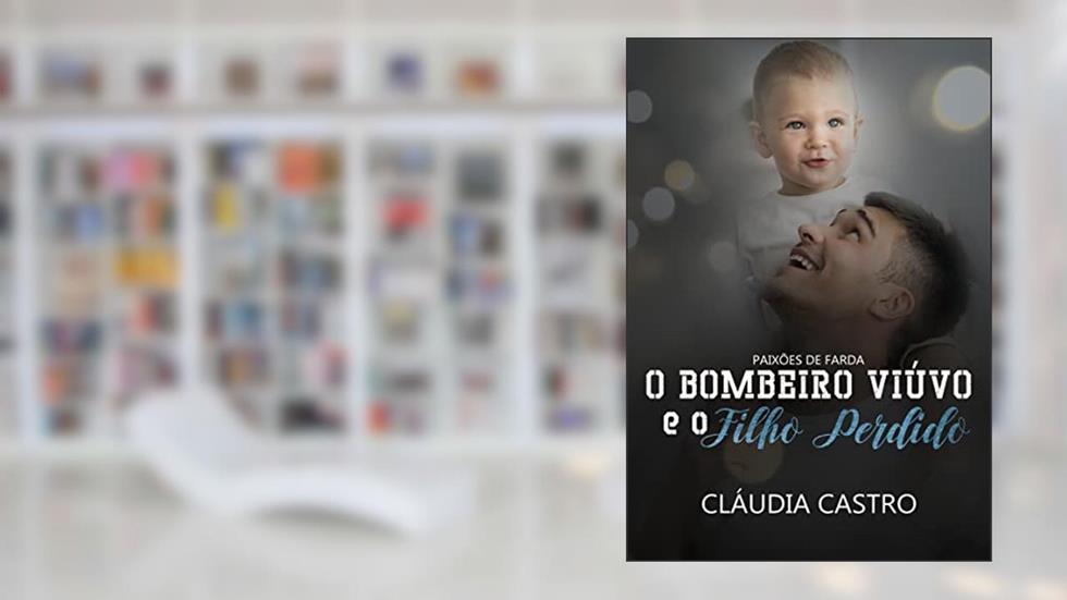 O Bombeiro Viúvo e o Filho Perdido (Paixões de Farda), do autor Cláudia Castro