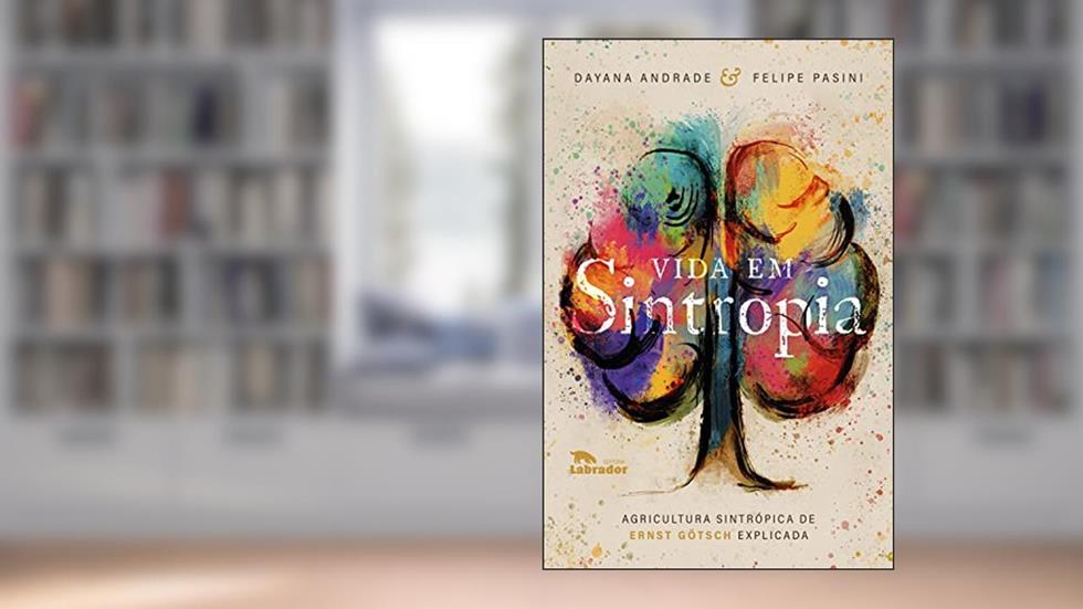 Vida em Sintropia: Agricultura sintrópica de Ernst Götsch explicada, do autor Dayana Andrade; Felipe Pasini