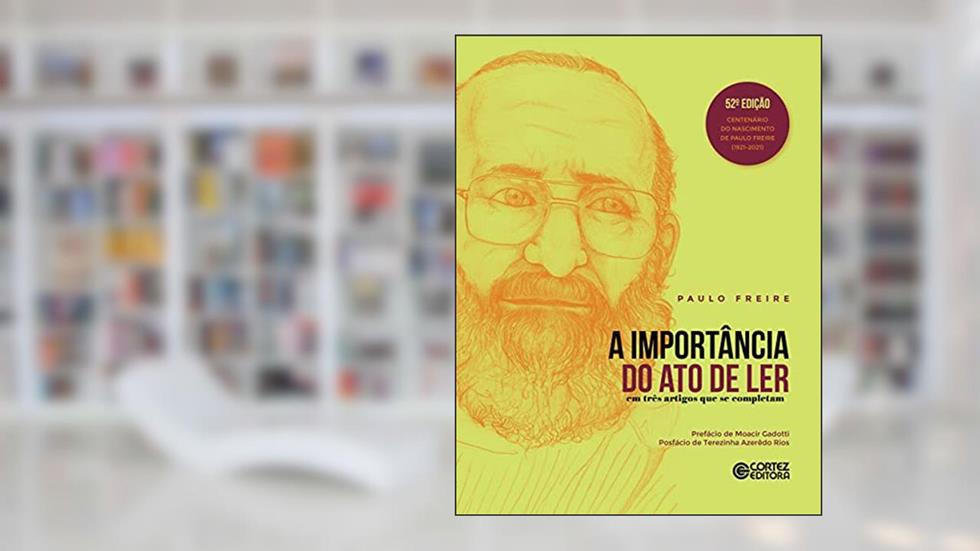 A Importância do ato de ler: em três artigos que se completam, do autor Paulo Freire