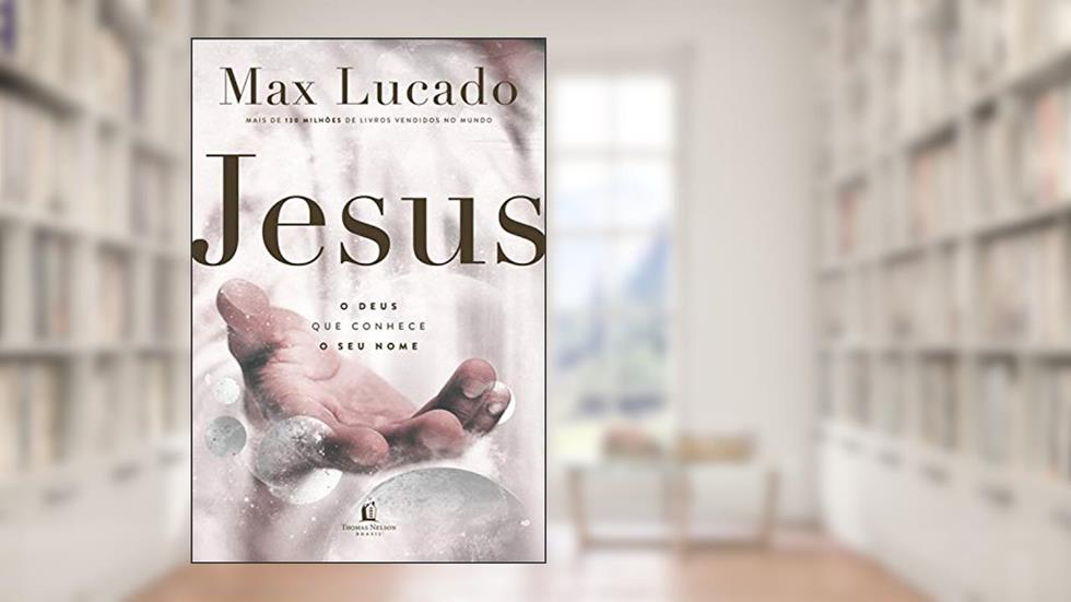 Jesus: o Deus que conhece o seu nome, do autor Max Lucado