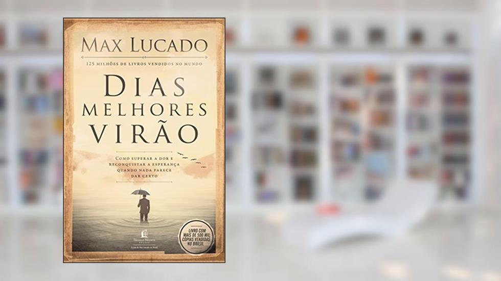 Dias melhores virão, do autor Max Lucado