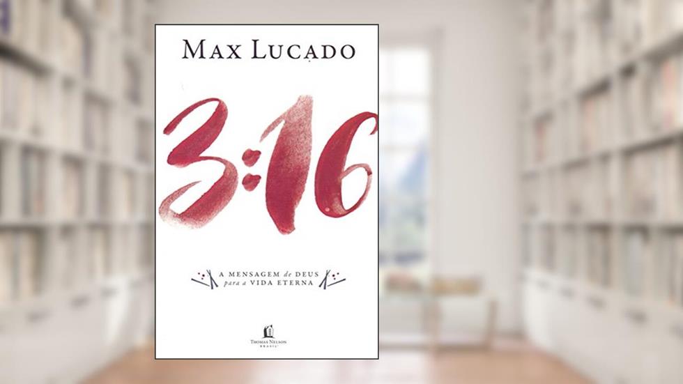 3:16 . A Mensagem de Deus Para a Vida Eterna, do autor Max Lucado