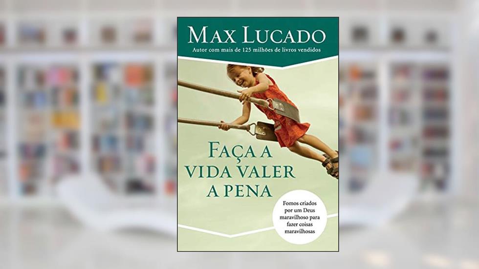 Faça a vida valer a pena: Fomos Criados por Um Deus Maravilhoso Para Fazer Coisas Maravilhosas, do autor Max Lucado