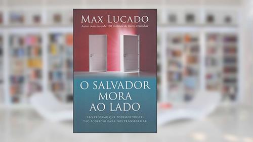 Capa de O salvador mora ao lado: Tão próximo que podemos tocar : Tão poderoso para nos transformar, do autor Max Lucado