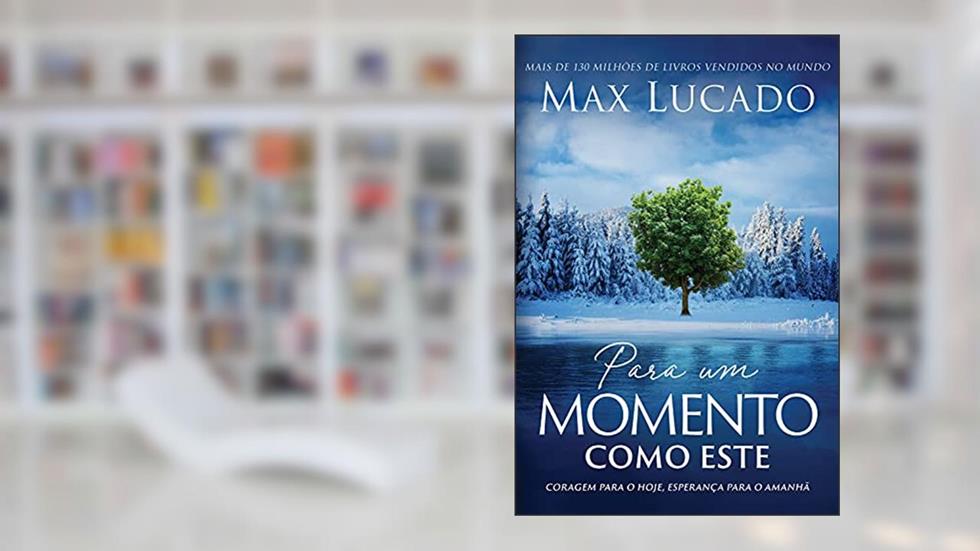 Para um momento como este: coragem para o hoje, esperança para o amanhã, do autor Max Lucado