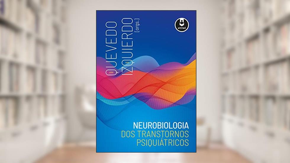 Neurobiologia dos Transtornos Psiquiátricos, do autor João Quevedo; Ivan Izquierdo