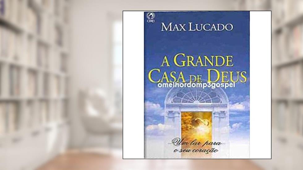 A Grande Casa de Deus, do autor Max Lucado