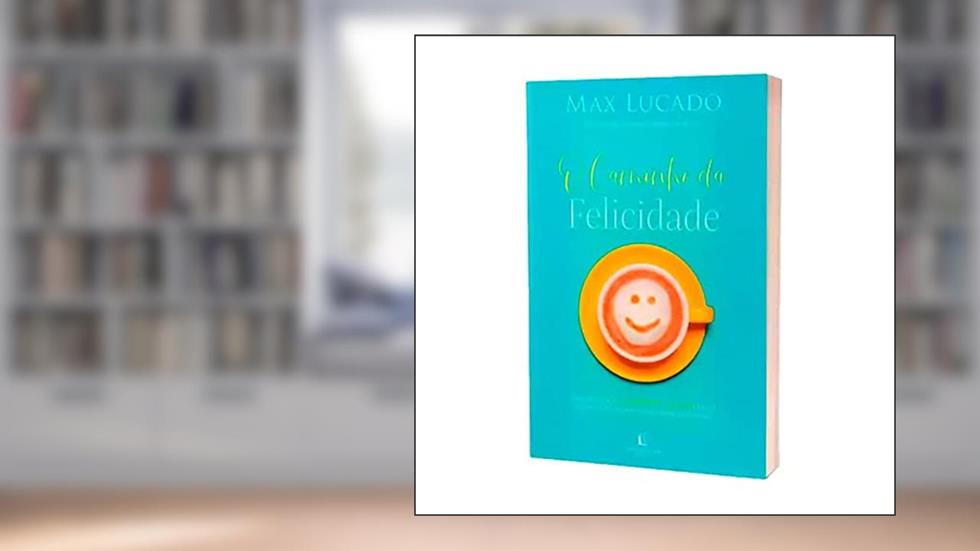 O Caminho Da Felicidade, do autor Max Lucado