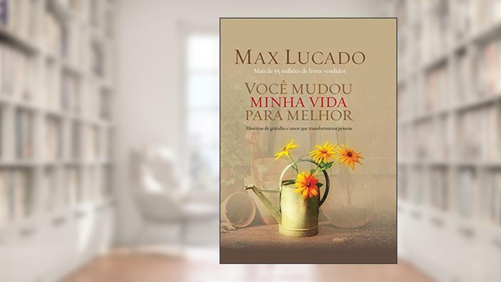 Você mudou minha vida para melhor: Histórias de gratidão e amor que transformaram pessoas, do autor Max Lucado
