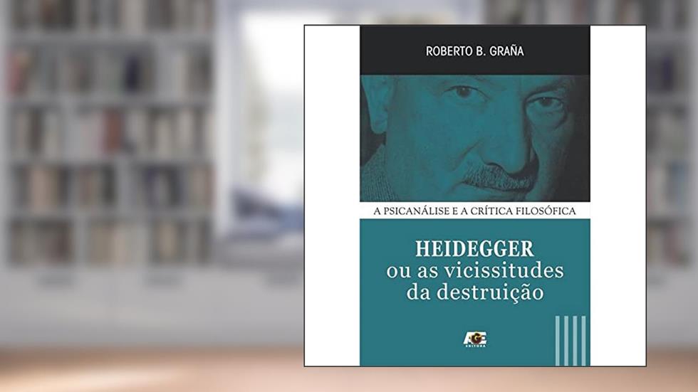 Heidegger ou as Vicissitudes da Destruição, do autor Roberto B. Graña