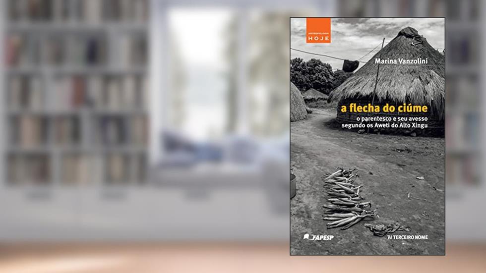 A flecha do ciúme: o parentesco e seu avesso segundo os Aweti do Alto Xingu, do autor Mariana Vanzolini