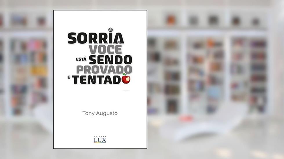 Sorria, Você está sendo provado e tentado, do autor Tony Augusto