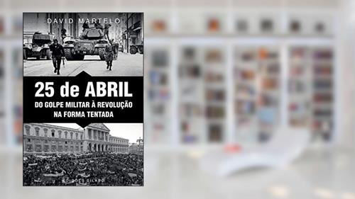 Capa de 25 de Abril. Do Golpe Militar à Revolução na Forma Tentada, do autor David Martelo
