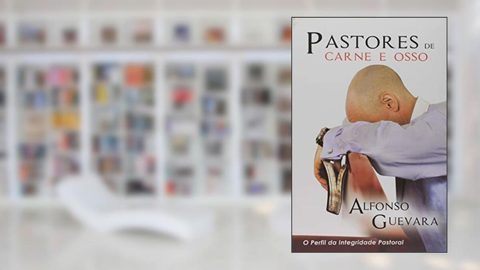 Pastores de carne e osso: O perfil da integridade pastoral, do autor Alfonso Guevara