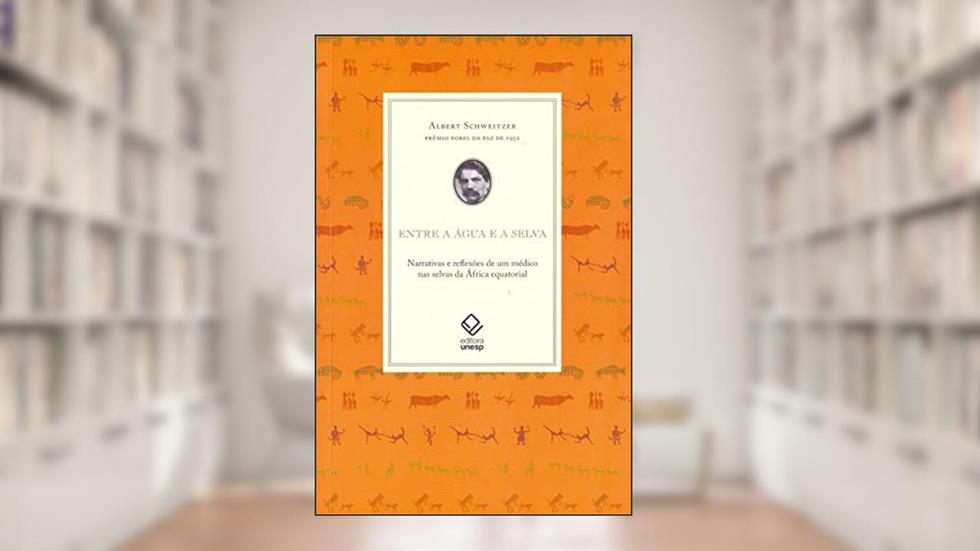 Entre a água e a selva: Narrativas e reflexões de um médico nas selvas da África equatorial, do autor Albert Schweitzer