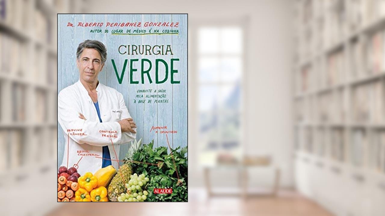 Cirurgia Verde: Conquiste a Saúde Pela Alimentação à Base de Plantas, do autor Alberto Peribanez Gonzalez