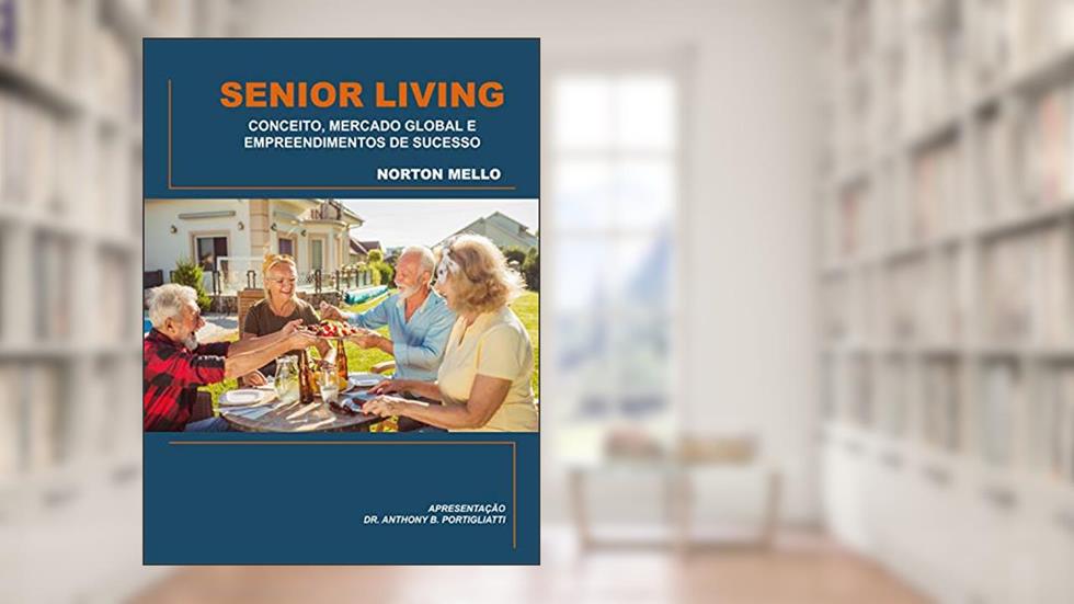SENIOR LIVING: CONCEITO, MERCADO GLOBAL E EMPREENDIMENTOS DE SUCESSO, do autor Norton Mello