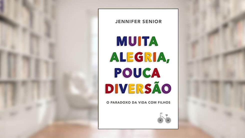 Muita alegria, pouca diversão: O paradoxo da vida com filhos, do autor Jennifer Senior