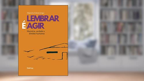 Capa de Lembrar é agir: Memória, verdade e direitos humanos, do autor Alejandra Esteves