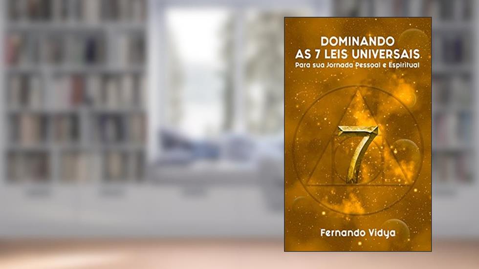 Dominando as Sete Leis Universais para sua Jornada Pessoal e Espiritual, do autor Fernando Vidya