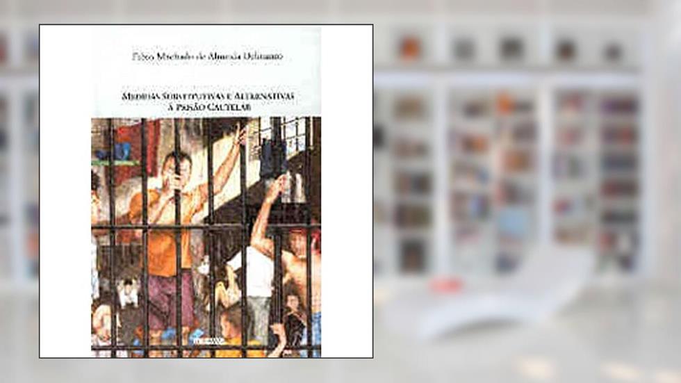 Medidas Substitutivas e Alternativas à Prisão Cautelar, do autor Fábio Machado de Almeida Delmanto