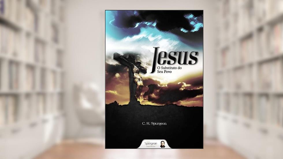 Jesus, o substituto do Seu povo, do autor Charles Haddon Spurgeon