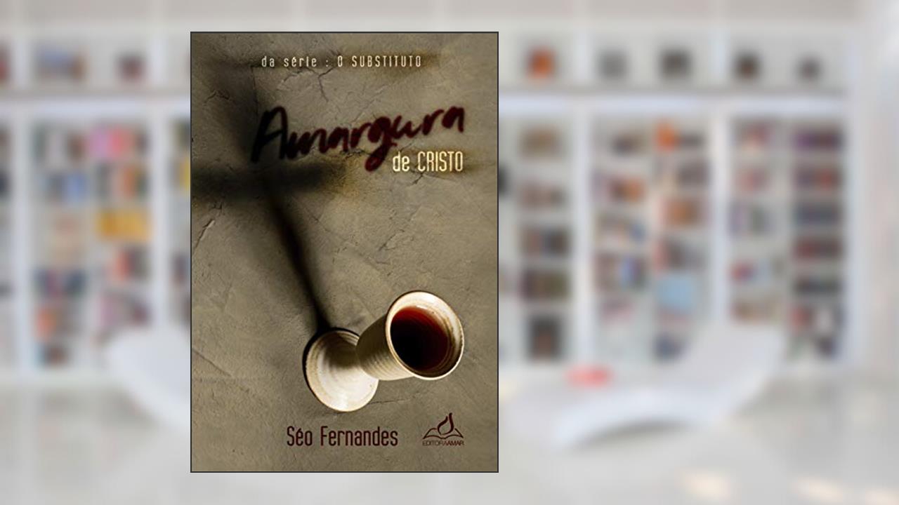 Amargura de Cristo (O Substituto Livro 1), do autor Séo Fernandes