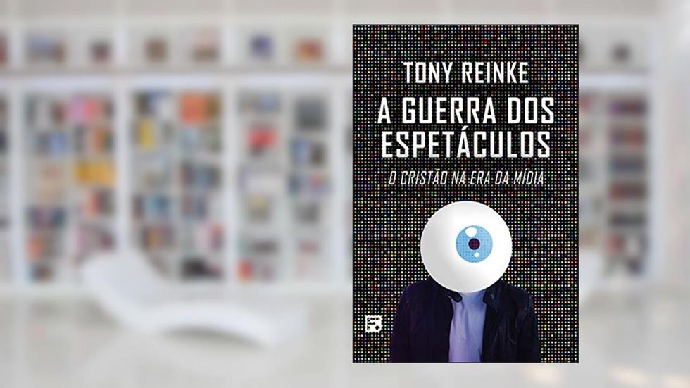 A guerra dos espetáculos, do autor Tony Reinke