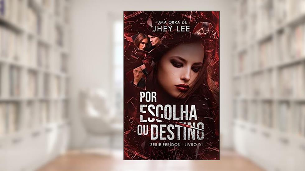 Por escolha ou destino: Série Feridos livro 01, do autor Jhey Lee