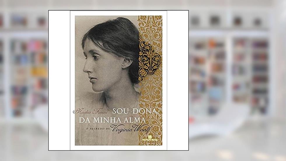Sou dona da minha alma: O segredo de Virginia Woolf: O segredo de Virginia Woolf, do autor Nadia Fusini
