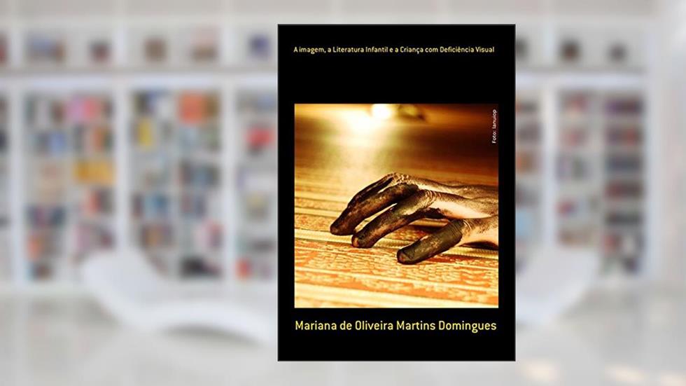 A Imagem, A Literatura Infantil E A Criança Com Deficiência Visual, do autor Mariana De Oliveira Martins Domingues