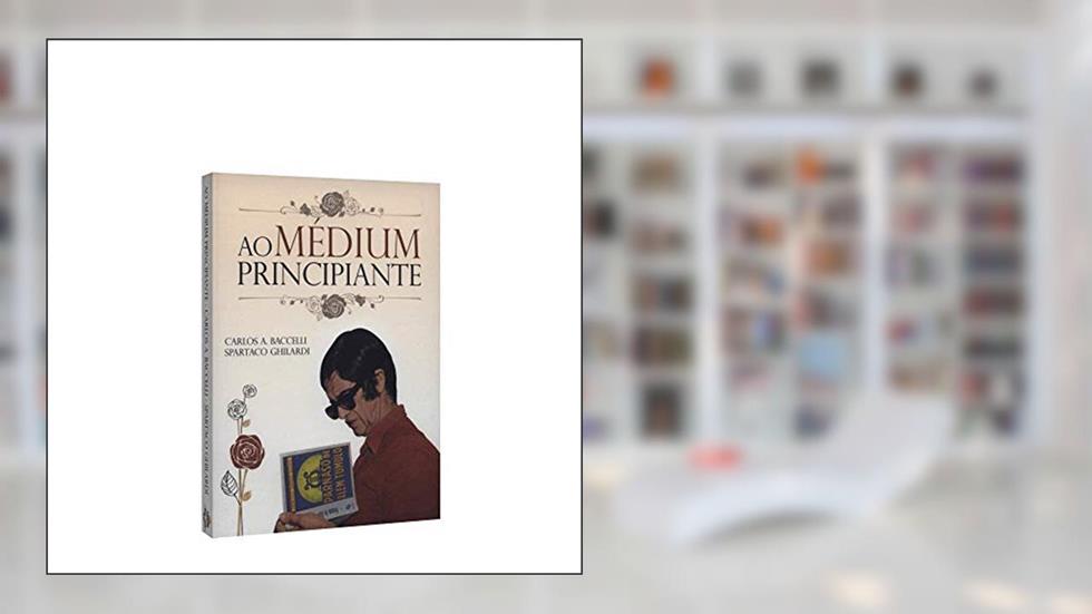 Ao Médium Principiante, do autor Carlos Antônio Baccelli; Spartaco Ghilardi