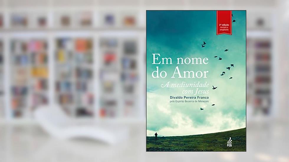 Em Nome do Amor, do autor Divaldo Pereira Franco; Adolfo Bezerra de Menezes