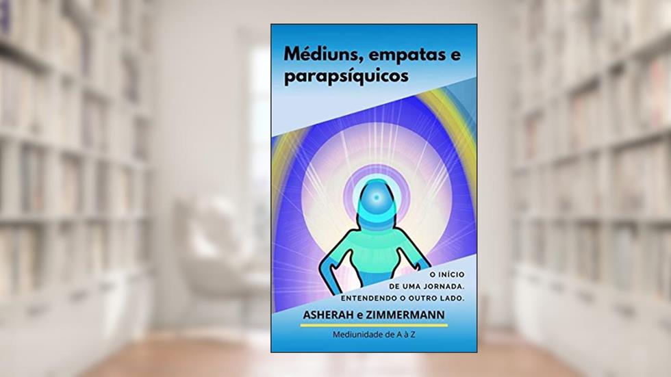 Médiuns, empatas e parapsíquicos.: O início de uma jornada. Entendendo o outro lado., do autor Asherah M; João Carlos Zimmermann