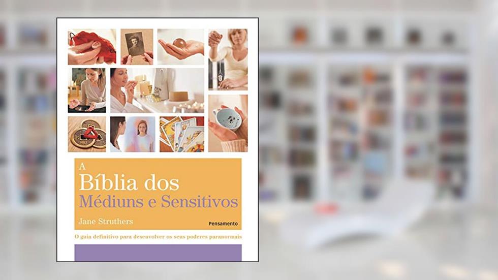 A Bíblia dos Médiuns e Sensitivos: o Guia Definitivo Para Desenvolver os Seus Poderes Paranormais, do autor Jane Struthers