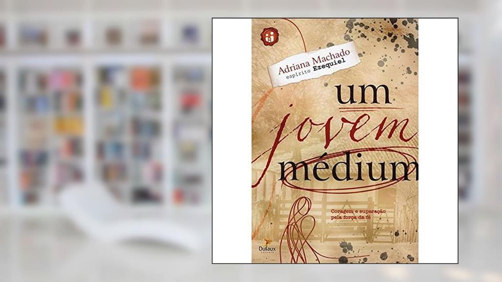 Um jovem médium - Coragem e superação pela força da fé, do autor Adriana Machado; Ezequiel (Espírito)