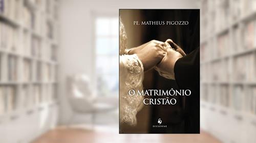 Capa de O Matrimônio Cristão, do autor Pe. Matheus Pigozzo