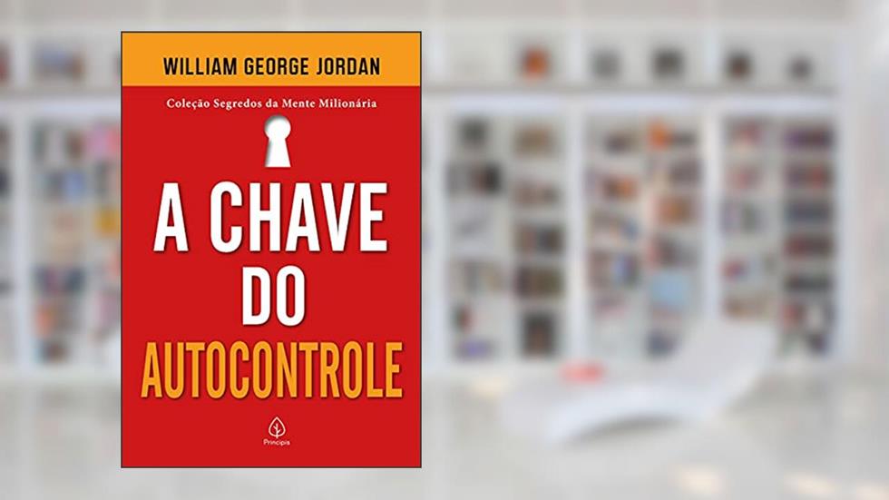 A chave do autocontrole (Segredos da mente milionária), do autor William George Jordan